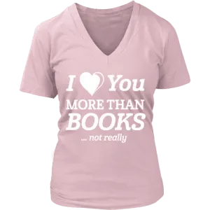 I love you more than BOOKS... Not really V-neck